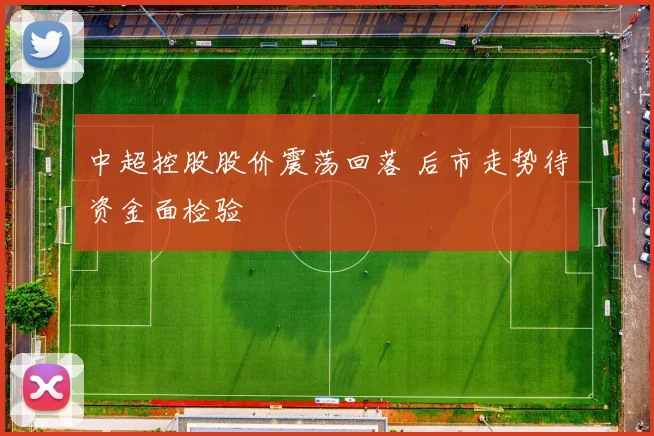 中超控股股价震荡回落 后市走势待资金面检验